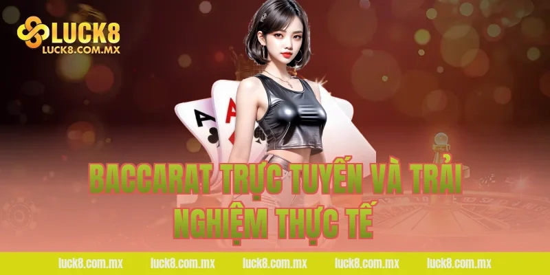 Baccarat trực tuyến và trải nghiệm thực tế