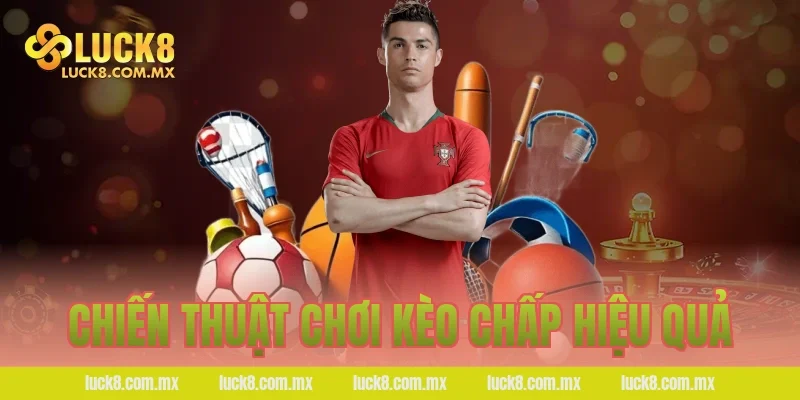 Chiến thuật chơi kèo chấp hiệu quả