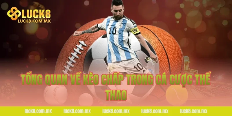 Tổng quan về kèo chấp trong cá cược thể thao