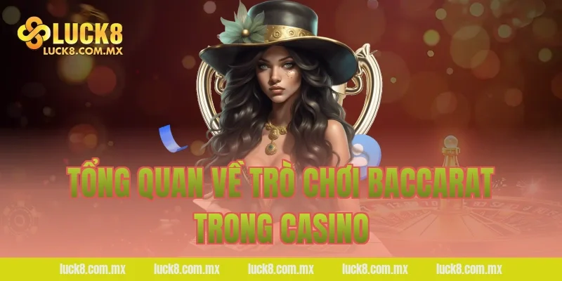 Tổng quan về trò chơi Baccarat trong casino