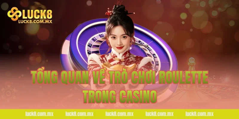 Tổng quan về trò chơi Roulette trong casino